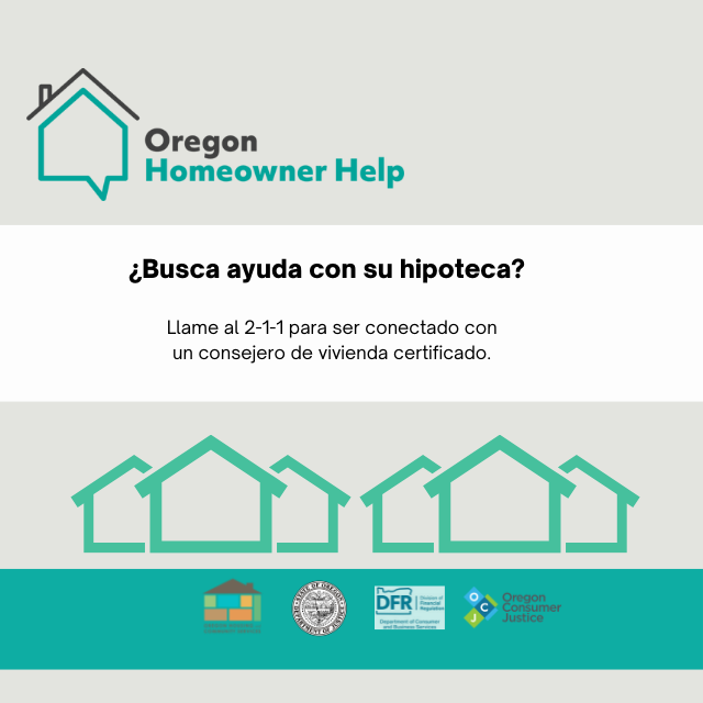 ¿Busca ayuda con su hipoteca? Llame al 2-1-1 para ser conectado con un consejero de vivienda certificado. https://oregonhomeownerhelp.org/es/